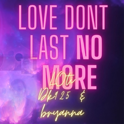 Love dont last no more (feat. LOTI & Bryanna Maestas) - Single