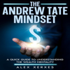 The Andrew Tate Mindset: A Quick Guide to Understanding the Wealth Mentality (Unabridged) - Alex Xerxes