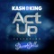 Act Up (feat. Dame D.O.L.L.A) - Kash and King lyrics
