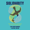 Solidarity: The Past, Present, and Future of a World-Changing Idea (Unabridged) - Leah Hunt-Hendrix & Astra Taylor
