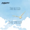 Too Blessed To Be Stressed - Single