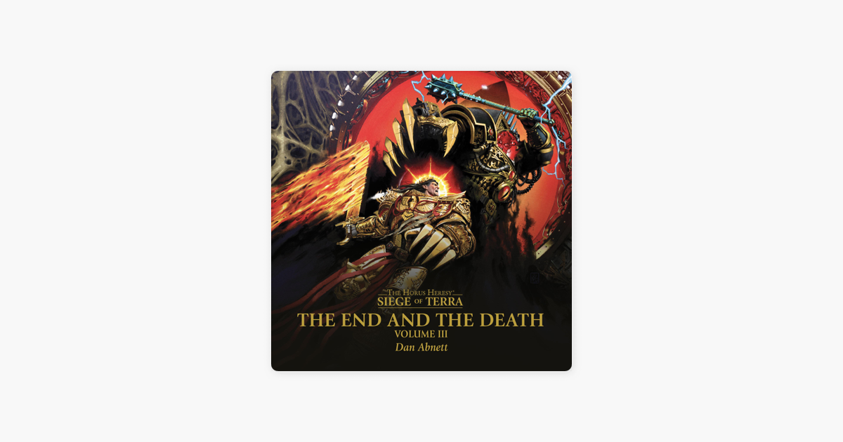 The End And The Death Volume Iii The End and the Death: Volume III: The Horus Heresy: Siege of Terra