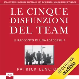Le cinque disfunzioni del team: Il racconto di una leadership
