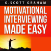 Motivational Interviewing Made Easy:  A Simple, 5-Week Program to Build Motivational Interviewing Skills (Unabridged) - G. Scott Graham