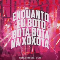 Enquanto Eu Bôto Bota Bota na Xoxota - Single - Iraqui Zl, Mc Lara & DJ Caio