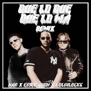Que Lo Que, Que Lo Wa Remix (feat. Nar & Goldilocks) - Single