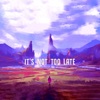 It's Not Too Late - Single