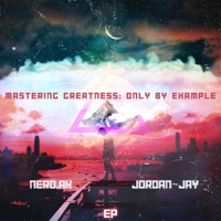 Mastering Greatness: Only By Example (feat. Jordan~Jay) - EP - Nero.AK