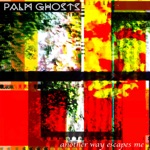 Palm Ghosts - Another Way Escapes Me