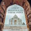 The Great Mughals and Their India - Dirk Collier