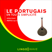 Le portugais en toute simplicité: Débutant, Partie 2 sur 3 [Portuguese Made Simple: Beginner, Part 2 of 3] (Unabridged) - Lingo Wave