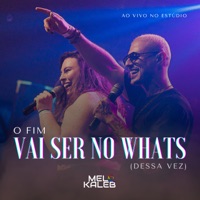 O Fim Vai Ser no Whats (Dessa Vez) [Ao Vivo no Estúdio] - Single - Mel & Kaleb