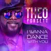 Theo Forsett - I Wanna Dance With You