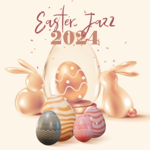 Easter Jazz 2024: Relax, Celebrate, And Create Nice Moments with Jazz Rhythms
