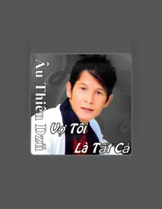 Âu Thiên Dzũを聴いたり、ミュージックビデオを鑑賞したり、経歴やツアー日程などを確認したりしましょう！