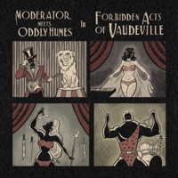 Forbidden Acts of Vaudeville - Moderator & Oddly Humes