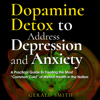 Dopamine Detox to Address Depression and Anxiety: A Practical Guide to Treating the Most “Common Cold” of Mental Health in the Nation (Unabridged) - Gerald Smith