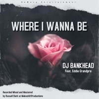 Where I Wanna Be (feat. Eddie Grandpre) - Single - DJ Bankhead