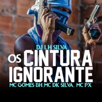 OS CINTURA IGNORANTE (feat. MC PX & Mc Gomes BH) - Single - Lh Silva