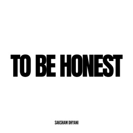 TO BE HONEST Saksham dhyani