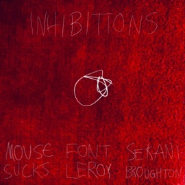 INHIBITIONS (feat. Mouse Sucks & Sekani BRGHTN) Font Leroy