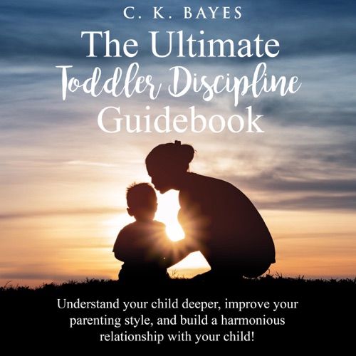 The Ultimate Toddler Discipline Guidebook: Understand Your Child Deeper, Improve Your Parenting Style, and Build a Harmonious Relationship with Your Child! (Toddler Discipline for Parents) (Unabridged) cover