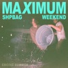 Maximum Shpbag Weekend