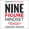Nine-Figure Mindset: How to Go from Zero to Over $100 Million in Net Worth (Unabridged) - Brandon Dawson