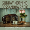 Sunday Morning Bossanova Radio - Instrumental Lounge Covers for the Weekend & to Chill - Lounge Bossa Nova Lovers