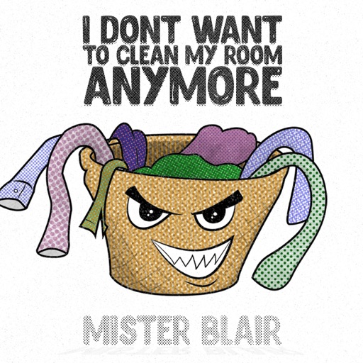 I Don't Want To Clean My Room Anymore by Mister Blair