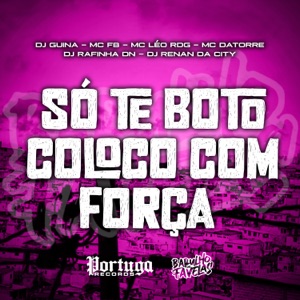 SÓ TE BOTO COLOCO COM FORÇA (feat. Mc Léo RDG, Mc Datorre & Dj Renan da City)