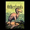 Otherlands: A Journey Through Earth's Extinct Worlds (Unabridged) - Thomas Halliday