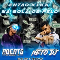 ENTÃO KIKA NA BOLA DE PELO (feat. MC Buraga) - Single - NETO DJ, Mc Gw & DJ PBeats