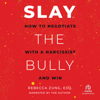 SLAY the Bully : How to Negotiate with a Narcissist and Win - Rebecca Zung, Esq.