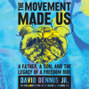 The Movement Made Us - David J. Dennis Jr. & David J. Dennis Sr.