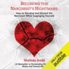 Becoming the Narcissist's Nightmare: How to Devalue and Discard the Narcissist While Supplying Yourself (Unabridged) - Shahida Arabi