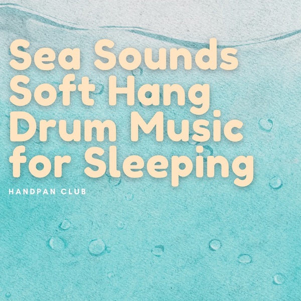 Sea Sounds: Soft Hang Drum Music for Sleeping