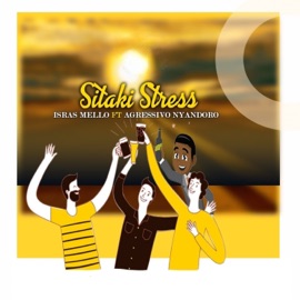 Sitaki Stress (feat. Aggressivo Nyandoro) Isras Mello