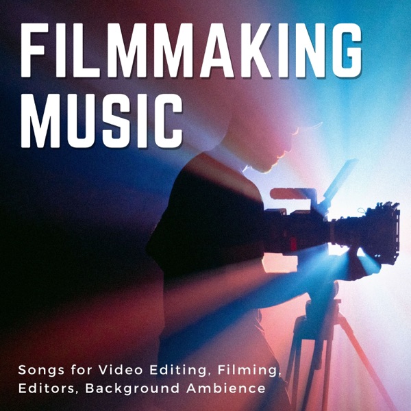 Filmmaking Music - Songs for Video Editing, Filming, Editors, Background Ambience