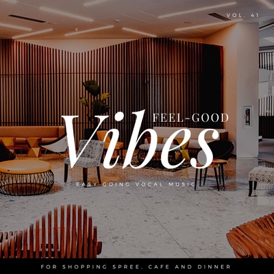Feel-Good Vibes - Easy Going Vocal Music for Shopping Spree, Cafe and Dinner, Vol. 41