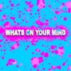 Whats On Your Mind - Single