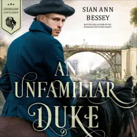 An Unfamiliar Duke: Georgian Gentleman, Book 4 (Unabridged)