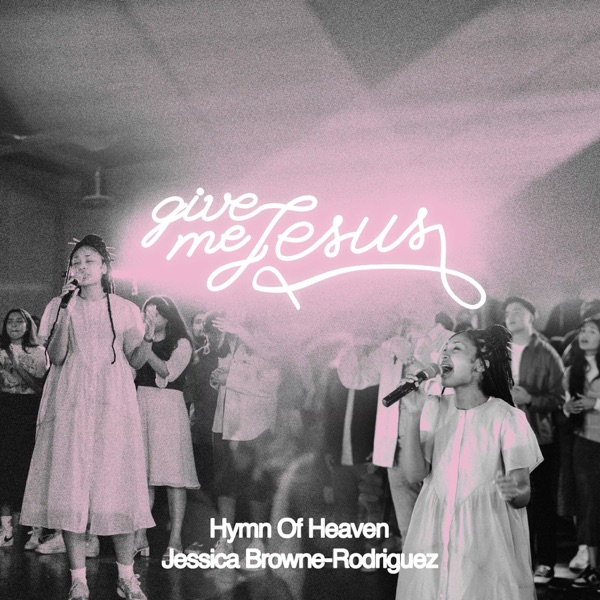 Hymn Of Heaven & Jessica Browne-Rodriguez - Give Me Jesus