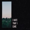 I Hate That I Care - Single