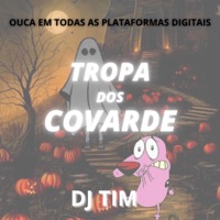 Tropa Dos Covarde (feat. Mc Gw, Mc Th & Dj Tim) - Single - Dj Tiim