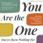 You Are the One You've Been Waiting For: Applying Internal Family Systems to Intimate Relationships (Unabridged) - Richard Schwartz, PhD Cover Art