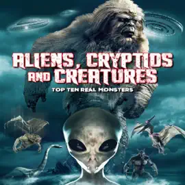 Aliens, Cryptids and Creatures: Top Ten Real Monsters (Original Recording)