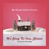 We Sing to You Jesus: Carols for Worship (Instrumentals)