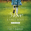 The 5 Love Languages of Children: The Secret to Loving Children Effectively - Gary Chapman & Ross Campbell