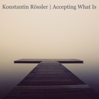 Accepting What Is EP - Konstantin Rössler